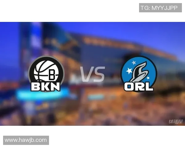 篮网与魔术下半场激战回顾球员表现与战术分析全景呈现 篮网与魔术下半场激战回顾球员表现与战术分析全景呈现